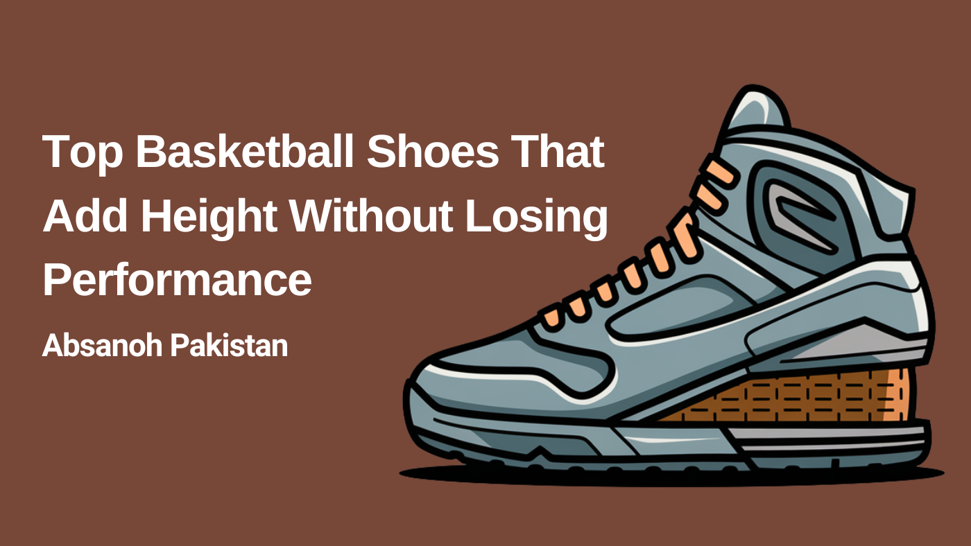Top Basketball Shoes That Add Height Without Losing Performance - Absanoh Pakistan